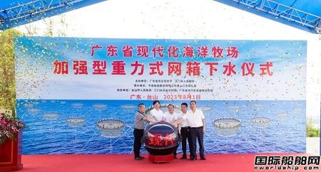 廣東省現(xiàn)代化海洋牧場(chǎng)首批“加強(qiáng)型重力式深水網(wǎng)箱”成功下水